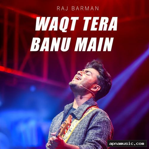 Waqt Tera Banu Main