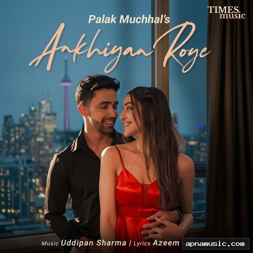 Ankhiyan Roye by Uddipan Sharma, Palak Muchhal - Album Cover